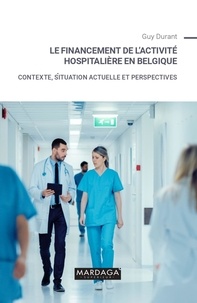 Ebooks téléchargement gratuit en ligne Le financement de l'activité hospitalière en Belgique  - Contexte, situation actuelle et perspectives en francais 9782804724221