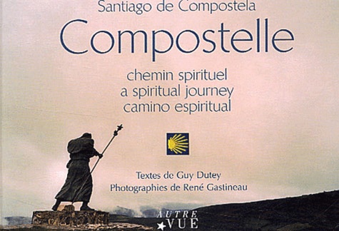 Guy Dutey et René Gastineau - Compostelle - Chemin spirituel : A spiritual journey : Camino espiritual.