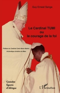 Guy Ernest Sanga - Le cardinal TUMI ou le courage de la foi.