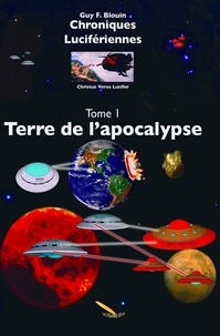 Guy F. Blouin - Chroniques Lucifériennes Tome 1 - Terre de l'Apocalypse.