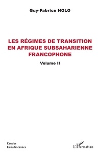 Guy Fabrice Holo - Les régimes de transition en Afrique subsaharienne francophone Volume II.