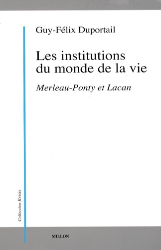 Guy-Félix Duportail - Les institutions du monde de la vie - Tome 1, Merleau Ponty et Lacan.