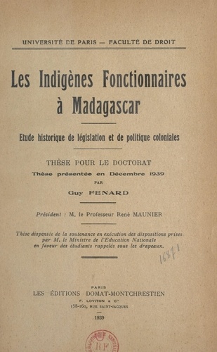 Les Indigènes fonctionnaires à Madagascar : étude historique de législation et de politique coloniales. Thèse pour le Doctorat présentée en décembre 1939