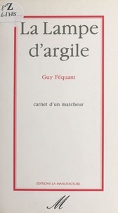 Guy Féquant - La lampe d'argile : carnet d'un marcheur.
