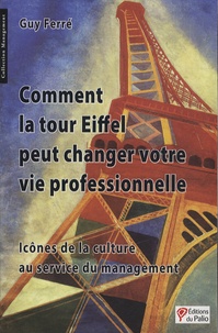 Guy Ferré - Comment la tour Eiffel peut changer votre vie professionnelle - Icônes de la culture au service du management.