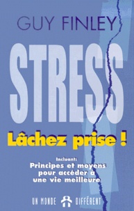 Guy Finley - Le Stress : Lachez Prise ! Principes Et Moyens Pour Acceder A Une Vie Meilleure.