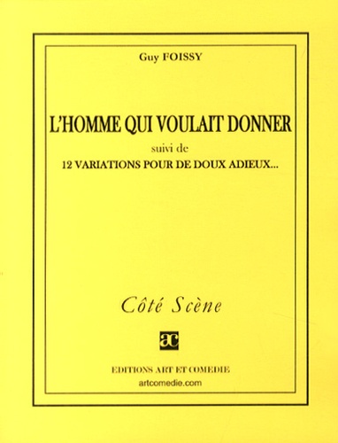 Guy Foissy - L'homme qui voulait donner - Suivi de 12 variations pour de doux adieux.