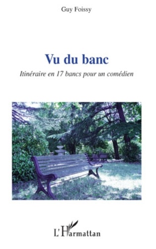 Guy Foissy - Vu du banc - Itinéraire en 17 bancs pour un comédien.