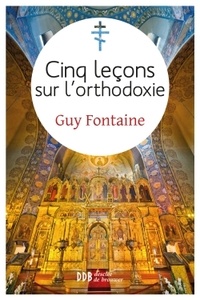 Guy Fontaine - Cinq leçons sur l'orthodoxie.