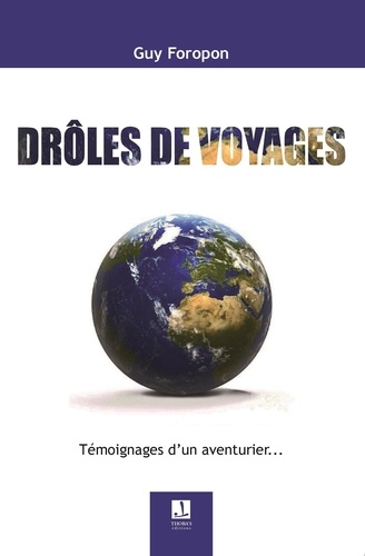 Guy Foropon - Drôles de voyages - Témoignages d’un aventurier....