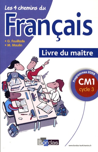 Guy Fouillade et M Moulin - Les 4 chemins du français CM1 cycle 3 - Livre du maître, Programme 2008.