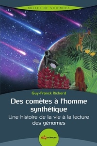 Guy-Franck Richard - Des comètes à l’homme synthétique - Une histoire de la vie à la lecture des génomes.