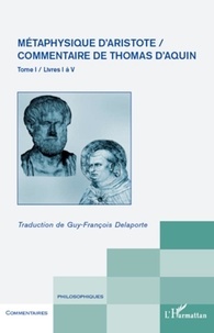 Guy-François Delaporte - Métaphysique d'Aristote, Commentaire de Thomas d'Aquin - Tome 1, Livres 1 à 5.