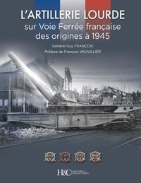 Guy François - L'artillerie lourde sur voie ferrée française.
