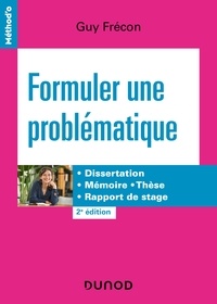 Guy Frécon - Formuler une problématique - 2e éd. - Dissertation, mémoire, thèse, rapport de stage.
