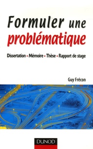 Guy Frécon - Formuler une problématique - Dissertation, mémoire, thèse, rapport de stage.