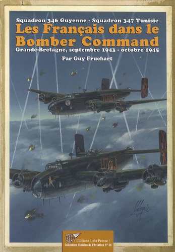 Guy Fruchart - Les Français dans le Bomber Command - Squadron 346 Guyenne, Squadron 347 Tunisie ; Grande-Bretagne, septembre 1943-octobre 1945.