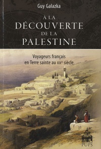 Guy Galaska - A la découverte de la Palestine - Voyageurs français en Terre sainte au XIXe siècle.