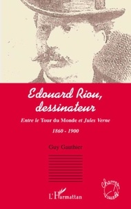 Guy Gauthier - Edouard Riou dessinateur - Entre le Tour du monde et Jules Verne 1860-1900.