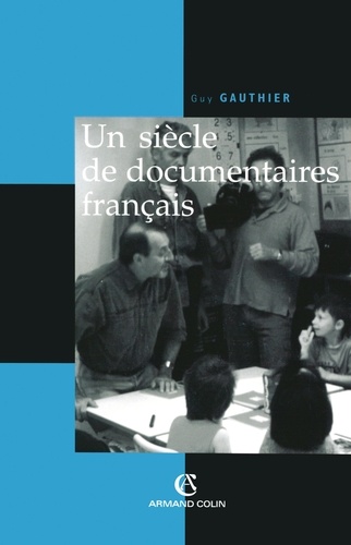 Un siècle de documentaires français. Des tourneurs de manivelle aux voltigeurs du multimédia