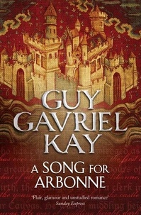 Guy Gavriel Kay - A Song for Arbonne.