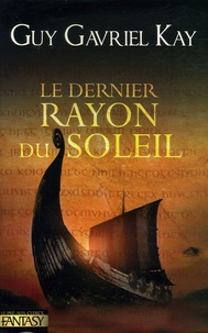 Guy Gavriel Kay - Le Dernier Rayon du Soleil.