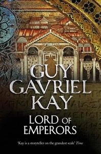 Guy Gavriel Kay - Lord of Emperors.