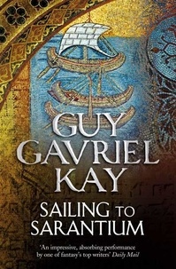 Guy Gavriel Kay - Sailing to Sarantium.