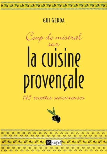Coup de mistral sur la cuisine provençale. 145 recettes savoureuses