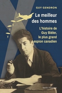 Guy Gendron - Le meilleur des hommes - L’histoire de Guy Biéler, le plus grand espion canadien.