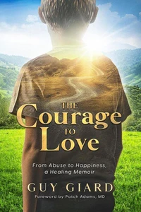 The Courage To Love, From Abuse to Happiness, a Healing Memoir