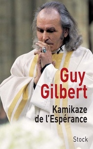 Guy Gilbert - Kamikaze de l'Espérance.