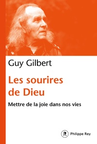 Guy Gilbert - Les sourires de Dieu - Mettre la joie au coeur de nos vies.