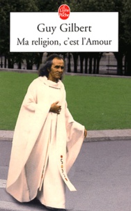 Guy Gilbert - Ma religion, c'est l'amour.