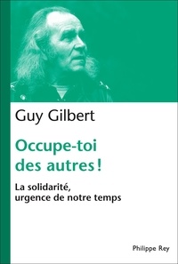 Guy Gilbert - Occupe-toi des autres ! - La solidarité, urgence de notre temps.