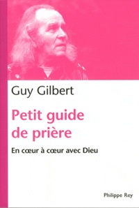 Guy Gilbert - Petit guide de prière - En coeur à coeur avec Dieu.