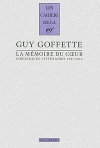 Guy Goffette - La mémoire du coeur - Chroniques littéraires 1987-2012.