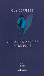 Guy Goffette - Verlaine d'ardoise et de pluie.