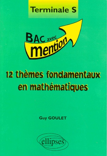 Guy Goulet - 12 thèmes fondamentaux en mathématiques, terminale S.