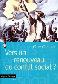 Guy Groux - Vers un renouveau du conflit social?.