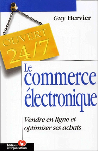 Guy Hervier - Le Commerce Electronique. Vendre En Ligne Et Optimiser Ses Achats.