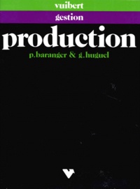 Guy Huguel et Pierre Baranger - Gestion De La Production. Acteurs, Techniques Et Politiques.