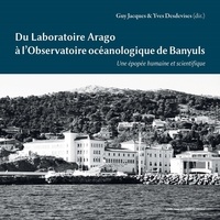 Guy Jacques et Yves Desdevises - Du laboratoire Arago à l'Observatoire océanologique de Banyuls - Une épopée humaine et scientifique.