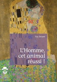 Téléchargez des ebooks pour itouch gratuitement L'Homme, cet animal réussi ! PDB par Guy Jacques 9782342167979 (French Edition)