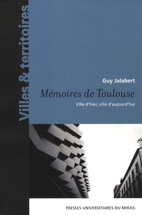 Guy Jalabert - Mémoire de Toulouse - Ville d'hier, ville d'aujourd'hui.