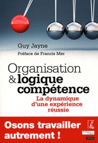 Guy Jayne - Organisation et logique compétence - La dynamique d'une expérience réussie.