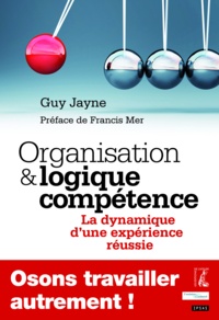 Guy Jayne - Organisation et logique compétence - La dynamique d'une expérience réussie.