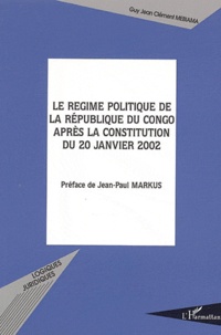 Guy Jean-Clément Mebiama - Le régime politique de la République du Congo aprés la constitution du 20 janvier 2002.