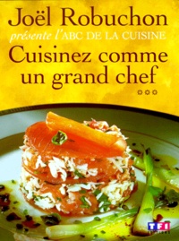 Guy Job et Joël Robuchon - Cuisinez Comme Un Grand Chef. L'Abc De La Cuisine, Tome 3.