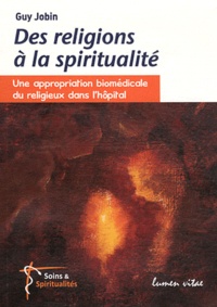 Guy Jobin - Des religions à la spiritualité - Une approbation biomédicale du religieux dans l'hôpital.